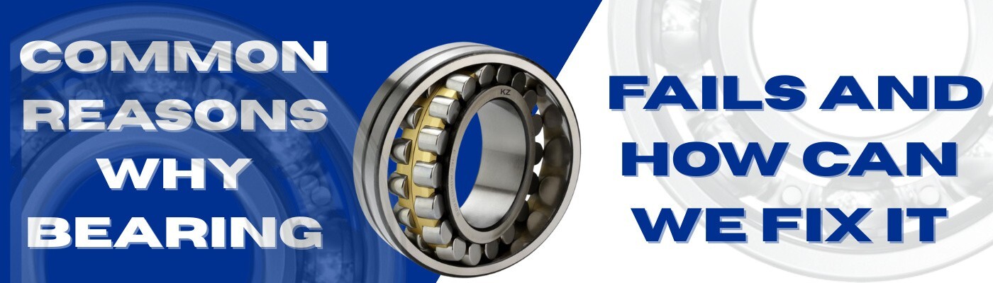 Common Reasons Why Bearing Fails And How Can We Fix It